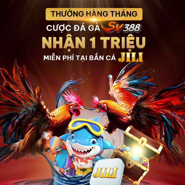 Cược Đá Gà SV388 Nhận 1 Triệu Tại Bắn Cá JILI
