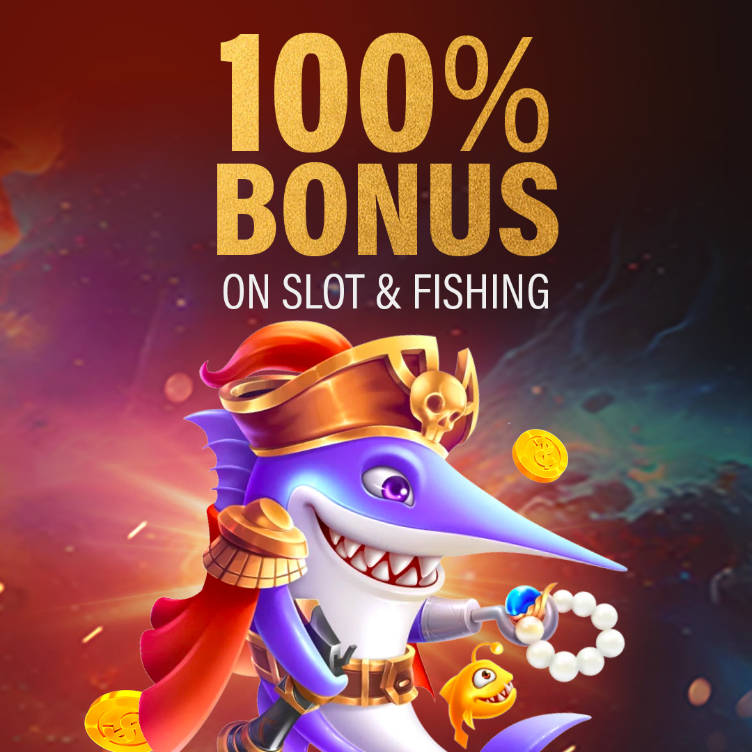 100% Bonus on Slot & Fishing